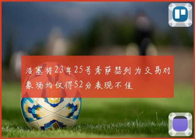 活塞将23年25号秀萨瑟列为交易对象场均仅得52分表现不佳
